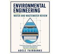 ENVIRONMENTAL ENGINEERING WATER AND WASTEWATER REVIEW: Treatment Processes, Design Criteria, and Practice Questions for Operators and Engineers