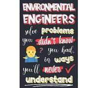 Environmental Engineers solve problems you didn't know you had, in ways you'll never understand: Environmental Engineer Gifts: Personalised Notebook or Journal: Blank Lined Paperback Book