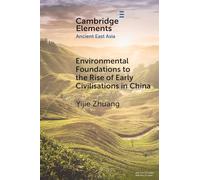 Environmental Foundations to the Rise of Early Civilisations in China (Elements in Ancient East Asia)