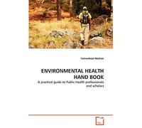 ENVIRONMENTAL HEALTH HAND BOOK: A practical guide to Public Health professionals and scholars