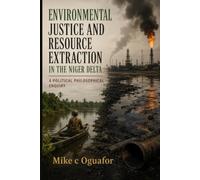 Environmental justice and resource extraction in the Niger delta ; A political philosophical enquiry