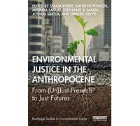Environmental Justice in the Anthropocene: From (Un)Just Presents to Just Futures (Routledge Studies in Environmental Justice)