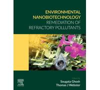 Environmental Nanobiotechnology : Remediation of Refractory Pollutants