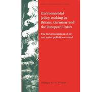 Environmental Policy-Making in Britain, Germany and the European Union: The Europeanisation of Air and Water Pollution Control (Issues in Environmental Politics)