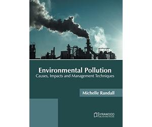 Environmental Pollution: Causes, Impacts and Management Techniques