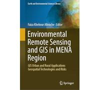 Environmental Remote Sensing and GIS in MENA Region: GIS Urban and Rural Applications Geospatial Technologies and Risks (Earth and Environmental Sciences Library)