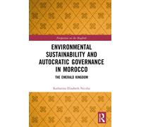 Environmental Sustainability and Autocratic Governance in Morocco : The Emerald Kingdom