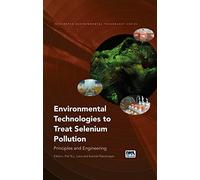 Environmental Technologies to Treat Selenium Pollution: Principles and Engineering (Integrated Environmental Technology)
