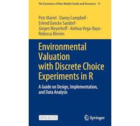 Environmental Valuation with Discrete Choice Experiments in R: A Guide on Design, Implementation, and Data Analysis: 17 (The Economics of Non-Market Goods and Resources, 17)