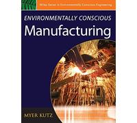 Environmentally Conscious Manufacturing: 1 (Environmentally Conscious Engineering, Myer Kutz Series)