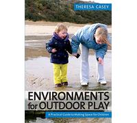 Environments for Outdoor Play: A Practical Guide to Making Space for Children