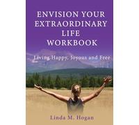 Envision Your Extraordinary Life Workbook: Living Happy, Joyous, and Free