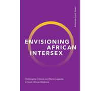 Envisioning African Intersex : Challenging Colonial and Racist Legacies in South African Medicine