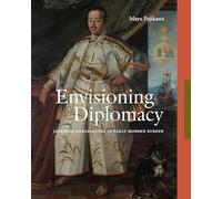 Envisioning Diplomacy: Japanese Ambassadors in Early Modern Europe