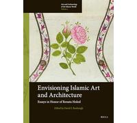Envisioning Islamic Art and Architecture: Essays in Honor of Renata Holod: 2 (Arts and Archaeology of the Islamic World)