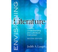 Envisioning Literature : Literary Understanding and Literature Instruction