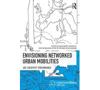 Envisioning Networked Urban Mobilities: Art, Performances, Impacts (Networked Urban Mobilities Series)