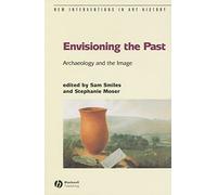Envisioning the Past: Archaeology an the Image (New Interventions in Art History)