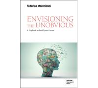 Envisioning the Unobvious : A Playbook to Build Your Future