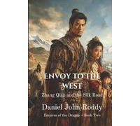 Envoy to the West: Zhang Qian and the Silk Road (Empires of the Dragon)