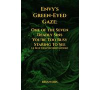 Envy's Green-Eyed Gaze: One of the Seven Deadly Sins You're Too Busy Staring To See (A Self-Help Intervention) (The Seven Deadly Sins: The Truth You Didn't Ask For)