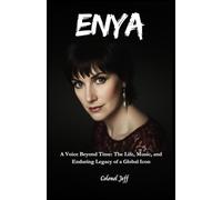 ENYA: A Voice Beyond Time: The Life, Music, and Enduring Legacy of a Global Icon