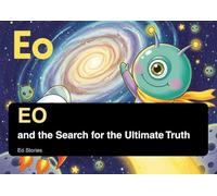 Eo and the Search for the Ultimate Truth: A Galactic Picture-Book Adventure (Ages 7-10)