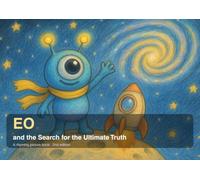 EO and the Search for the Ultimate Truth: A Rhyming Galactic Picture Book (2nd Edition)