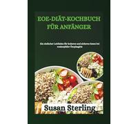 EOE-DIÄT-KOCHBUCH FÜR ANFÄNGER: Ein einfacher Leitfaden für leckeres und sicheres Essen bei eosinophiler Ösophagitis