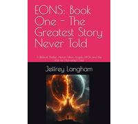 EONS: Book One - The Greatest Story Never Told: A Biblical Thriller About Fallen Angels, UFOs, and the War for Humanity's Soul (The EONS Trilogy)
