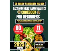 EOSINOPHILIC ESOPHAGITIS COOKBOOK FOR BEGINNERS 2025: 80 Days Meal Plan and 2500 Days of Recipes for Esophagus Inflammation Soothe Your Throat and ... (Dr. Bradbury’s Signature Cookbook Series)