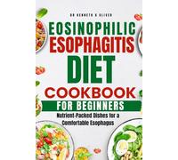 EOSINOPHILIC ESOPHAGITIS DIET COOKBOOK FOR BEGINNERS: Nutrient-Packed Dishes for a Comfortable Esophagus (Supercharged Nutrition with Dr Kenneth A Oliver)