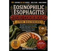 EOSINOPHILIC ESOPHAGITIS (EOE) COOKBOOK: The Complete 6-Food Elimination Guide: Meal Plans, Snacks, Desserts, Smoothies, Vegan Dishes, Quick Meals, ... Swallowing Confidence and Eat Without Fear