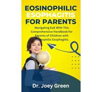 Eosinophilic Esophagitis For Parents: Navigating EoE With This Comprehensive Handbook for Parents of Children with Eosinophilic Esophagitis.