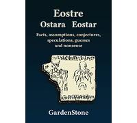 Eostre Ostara Eostar: Facts, assumptions, conjectures, speculations, guesses and nonsense