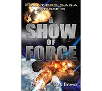 Ep.#13 - "A Show of Force": Volume 13 (The Frontiers Saga)