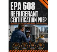 EPA 608 Refrigerant Certification Prep: 595 Practice Questions, 5 Full-Length Practice Tests, Visual Cheat Sheets & Complete Review for Core, Type I, Type II, Type III and Universal Exam Coverage