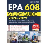 EPA 608 STUDY GUIDE 2026-2027: 1,025+ Practice Questions, P-T Charts, Regulatory Reference Tables, and Expert Answer Explanations