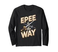 Epee is The Way Funny Fencing Epee Sword Long Sleeve T-Shirt