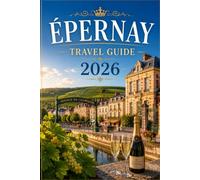ÉPERNAY TRAVEL GUIDE 2026: Your Complete Guide to the Avenue de Champagne, Underground Cellars, and the Best of Wine Country France