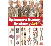Ephemera Human Anatomy Vintage For Art Journaling: A book with 170+ Images To Cut Out, for Junk Journals, Mixed Media