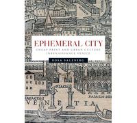 Ephemeral city: Cheap print and urban culture in Renaissance Venice