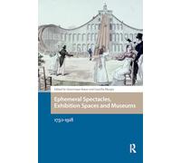 Ephemeral Spectacles, Exhibition Spaces and Museums: 1750-1918 (Spatial Imageries in Historical Perspective)