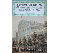 Ephemeral Vistas: The Expositions Universelles, Great Exhibitions and World's Fairs, 1851-1939 (Studies in Imperialism)