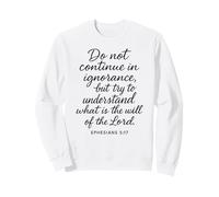 Ephesians 5:17 Do Not Continue In Ignorance Bible Verse Pray Sweatshirt