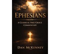 Ephesians: A Classical Free Grace Commentary