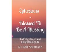 Ephesians - Blessed To Be A Blessing: An Enlightened and Enlightening Life