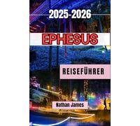 Ephesus REISEFÜHRER 2025-2026: Eine Insider-Reise durch die zeitlosen Ruinen, Kulturen und Legenden einer der größten Zivilisationen der Geschichte