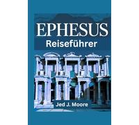 Ephesus Reiseführer: Praktische Tipps, kulturelle Einblicke und Expertenratschläge zur Erkundung des Herzens der türkischen Ägäisküste