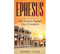 Ephesus: The Ancient Capital City of Anatolia